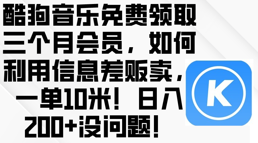 (10236期)酷狗音乐免费领取三个月会员,利用信息差贩卖,一单10米!日入200+没问题-OPCmate