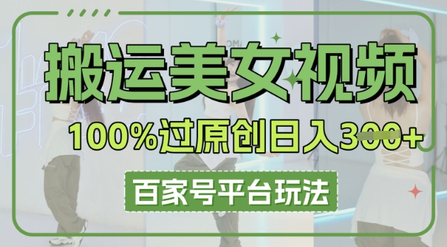搬运美女视频100%过原创大揭秘,百家号平台玩法,轻松日入3张(可矩阵)-OPCmate