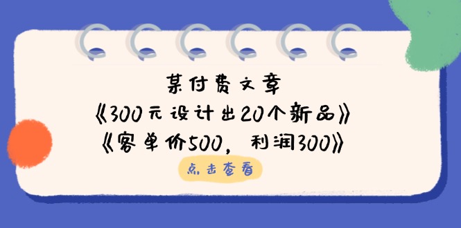 （14209期）某付费文章：《300元设计出20个新品》+《客单价500，利润300》-OPCmate