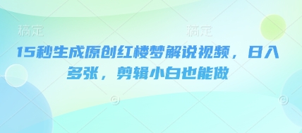 15秒生成原创红楼梦解说视频，日入多张，剪辑小白也能做-OPCmate