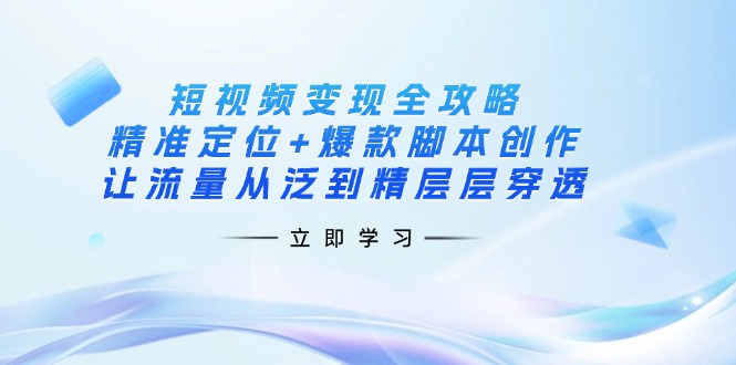 （14159期）短视频变现全攻略：精准定位+爆款脚本创作，让流量从泛到精层层穿透-OPCmate