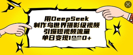 用DeepSeek制作鸟世界摄影级视频，引爆短视频流量，单日变现1k-OPCmate