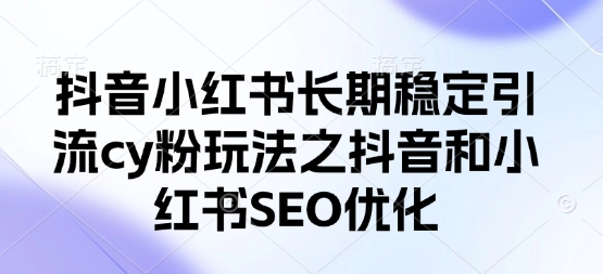 抖音小红书长期稳定引流cy粉玩法之抖音和小红书SEO优化-OPCmate
