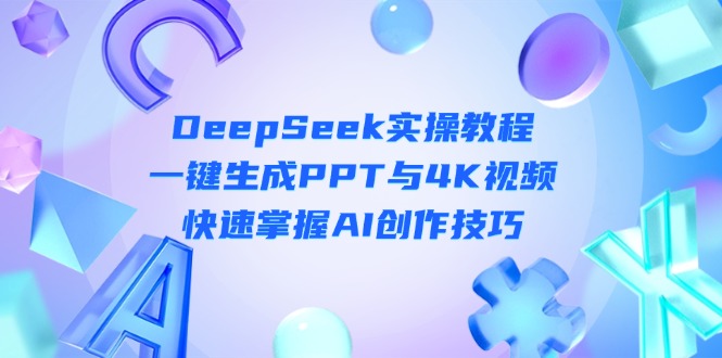 （14300期）DeepSeek入门实操教程：一键生成PPT与4K视频，快速掌握AI创作技巧-OPCmate