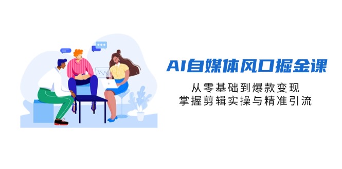 (14329期)AI自媒体风口掘金课,从零基础到爆款变现,掌握剪辑实操与精准引流-OPCmate