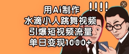 用Ai制作水滴小人跳舞视频，引爆短视频流量，单日变现数张-OPCmate