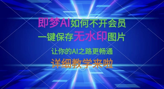 即梦AI如何不开会员，一键保存无水印图片，让你的AI之路更畅通，详细教学来啦-OPCmate