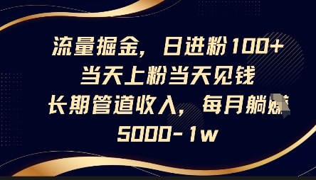 流量掘金，日进粉100+，当天上粉当天见钱，长期管道收入，每月躺挣5k-OPCmate