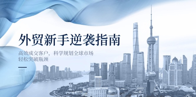 （14201期）外贸新手逆袭指南：高效成交客户，科学规划全球市场，轻松突破瓶颈-OPCmate