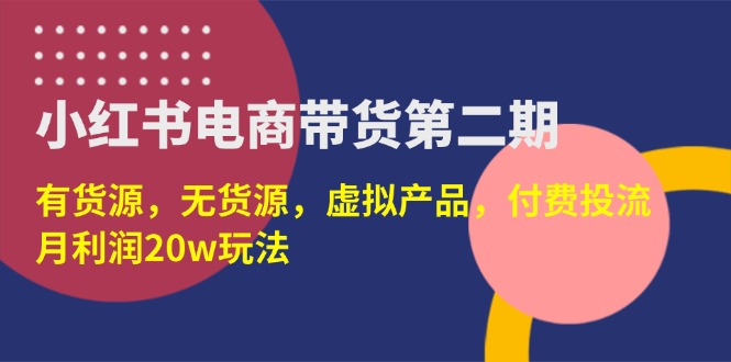 （14186期）小红书电商带货第二期，有货源，无货源，虚拟产品，付费投流，月利润20w-OPCmate