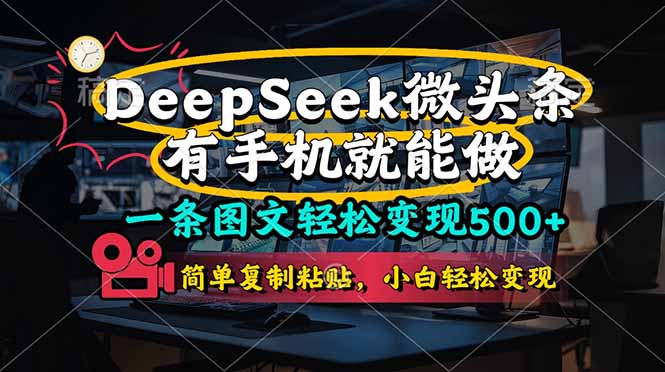 （14318期）一条图文轻松变现500+，DeeSeep微头条，有手机就能做，简单复制粘贴，...-OPCmate