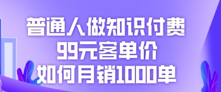 普通人做知识付费，99元客单价如何月销1000单-OPCmate