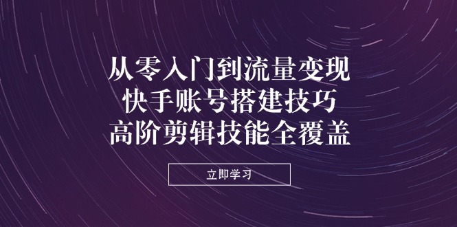 （14313期）从零入门到流量变现，快手账号搭建技巧，高阶剪辑技能全覆盖-OPCmate